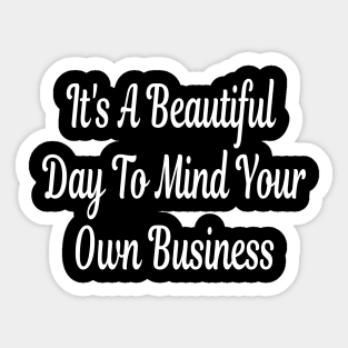 It's A Beautiful Day To Mind Your Own Business Sticker